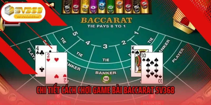 Chi tiết cách chơi game bài Baccarat Sv368