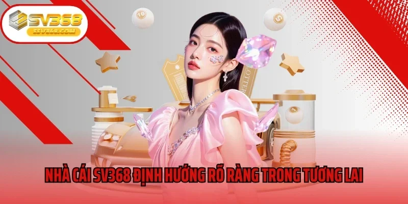 Nhà cái SV368 định hướng rõ ràng trong tương lai